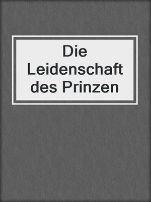 cover image of Die Leidenschaft des Prinzen