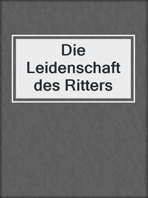 cover image of Die Leidenschaft des Ritters