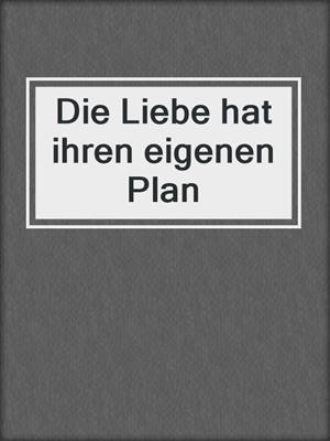 cover image of Die Liebe hat ihren eigenen Plan