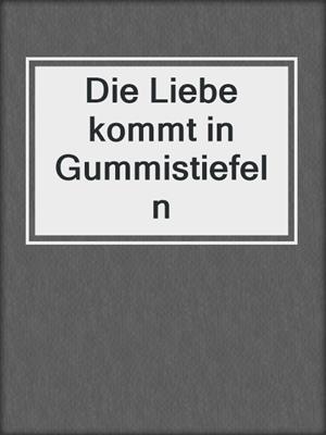 cover image of Die Liebe kommt in Gummistiefeln