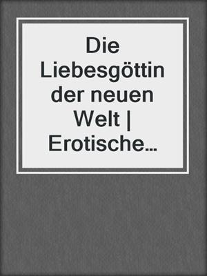 cover image of Die Liebesgöttin der neuen Welt | Erotische Geschichte