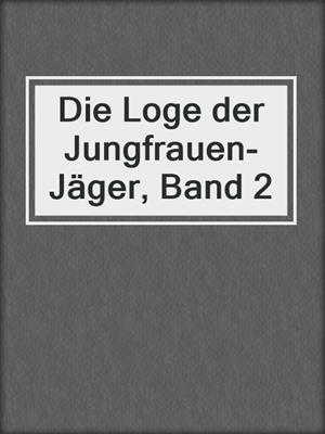 cover image of Die Loge der Jungfrauen-Jäger, Band 2