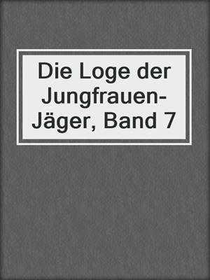 cover image of Die Loge der Jungfrauen-Jäger, Band 7