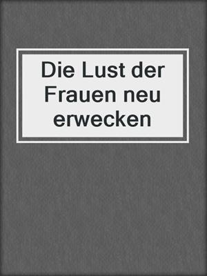cover image of Die Lust der Frauen neu erwecken
