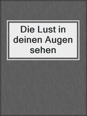 cover image of Die Lust in deinen Augen sehen