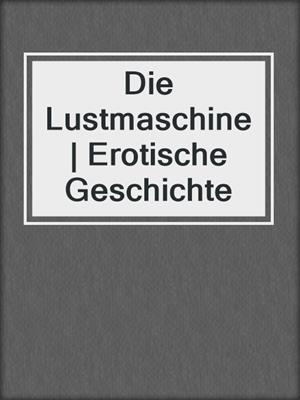 cover image of Die Lustmaschine | Erotische Geschichte