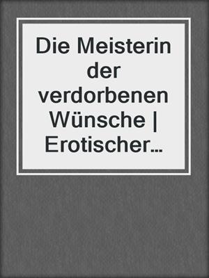 cover image of Die Meisterin der verdorbenen Wünsche | Erotischer SM-Roman