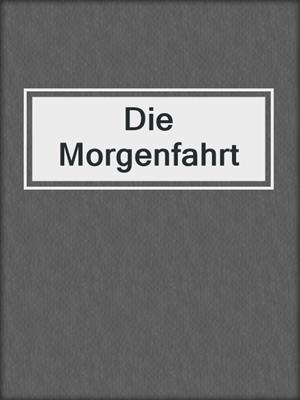 cover image of Die Morgenfahrt