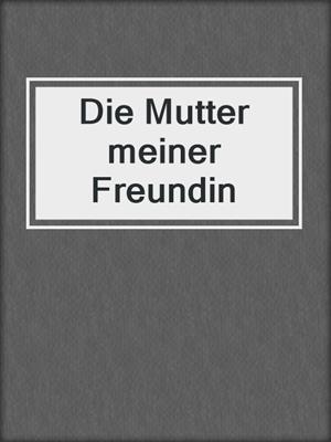 cover image of Die Mutter meiner Freundin