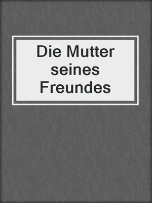 cover image of Die Mutter seines Freundes