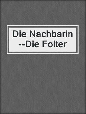 cover image of Die Nachbarin--Die Folter
