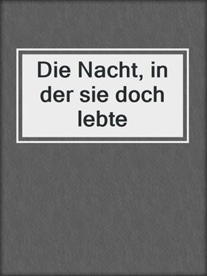 cover image of Die Nacht, in der sie doch lebte