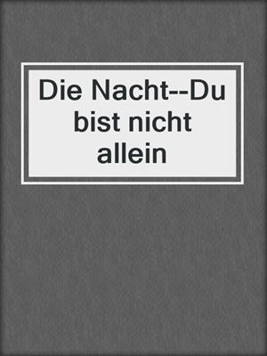 cover image of Die Nacht--Du bist nicht allein