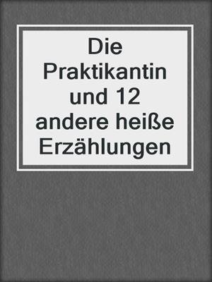 cover image of Die Praktikantin und 12 andere heiße Erzählungen