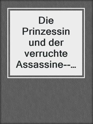 cover image of Die Prinzessin und der verruchte Assassine--Verbotene Lust | Erotischer Fantasy-Roman