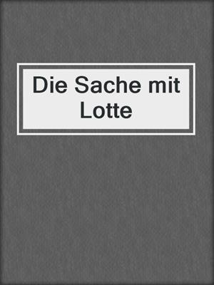 cover image of Die Sache mit Lotte