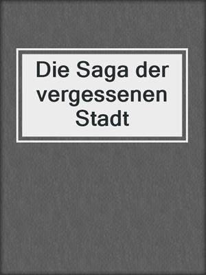 cover image of Die Saga der vergessenen Stadt