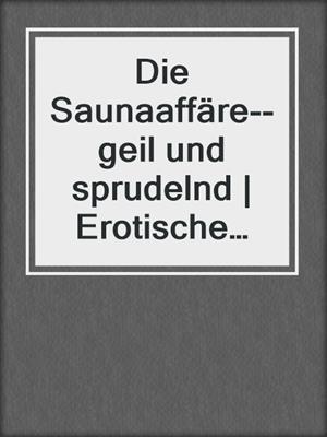 cover image of Die Saunaaffäre--geil und sprudelnd | Erotische Geschichte