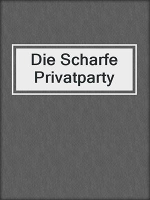 cover image of Die Scharfe Privatparty