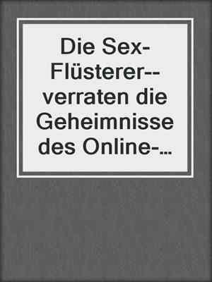 cover image of Die Sex-Flüsterer--verraten die Geheimnisse des Online-Datings--Das unentbehrliche Erotik-Handbuch