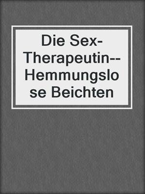cover image of Die Sex-Therapeutin--Hemmungslose Beichten
