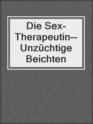 cover image of Die Sex-Therapeutin--Unzüchtige Beichten