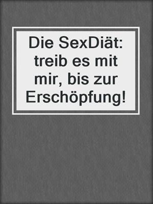 cover image of Die SexDiät: treib es mit mir, bis zur Erschöpfung!