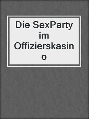 Die SexParty im Offizierskasino