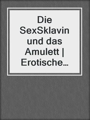 cover image of Die SexSklavin und das Amulett | Erotische Fantasy Geschichte