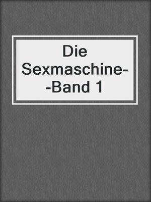 cover image of Die Sexmaschine--Band 1