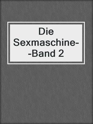 cover image of Die Sexmaschine--Band 2