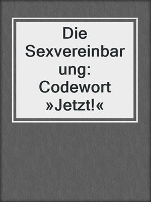 cover image of Die Sexvereinbarung: Codewort »Jetzt!«
