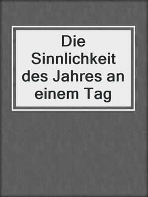 cover image of Die Sinnlichkeit des Jahres an einem Tag