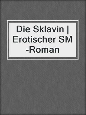 cover image of Die Sklavin | Erotischer SM-Roman
