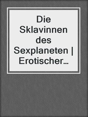 Die Sklavinnen des Sexplaneten | Erotischer Roman