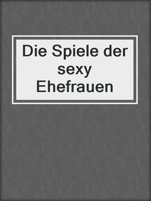 cover image of Die Spiele der sexy Ehefrauen