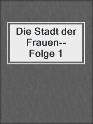 cover image of Die Stadt der Frauen--Folge 1
