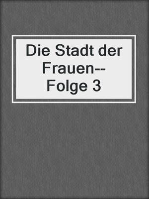 cover image of Die Stadt der Frauen--Folge 3