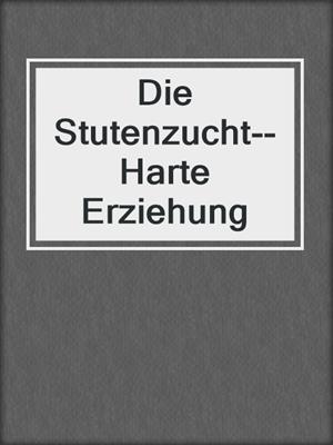 cover image of Die Stutenzucht--Harte Erziehung