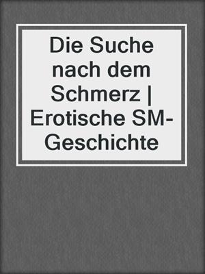 cover image of Die Suche nach dem Schmerz | Erotische SM-Geschichte