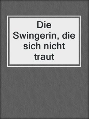 cover image of Die Swingerin, die sich nicht traut