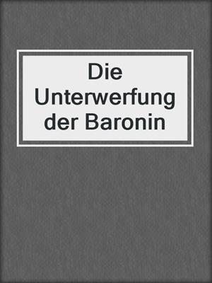 cover image of Die Unterwerfung der Baronin