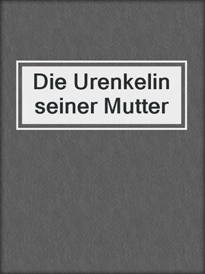 cover image of Die Urenkelin seiner Mutter