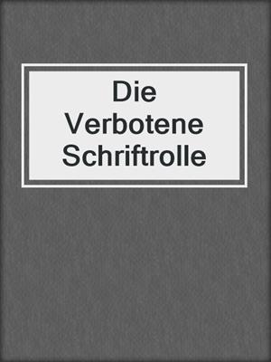 cover image of Die Verbotene Schriftrolle