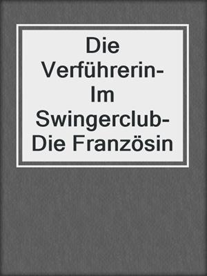 cover image of Die Verführerin-Im Swingerclub-Die Französin