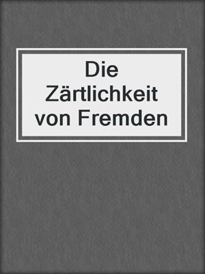 cover image of Die Zärtlichkeit von Fremden