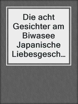 cover image of Die acht Gesichter am Biwasee Japanische Liebesgeschichten