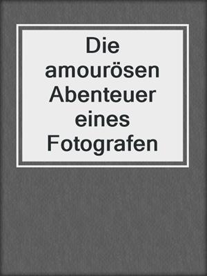 cover image of Die amourösen Abenteuer eines Fotografen