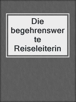 cover image of Die begehrenswerte Reiseleiterin