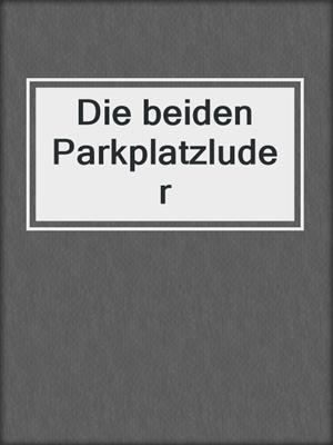 cover image of Die beiden Parkplatzluder